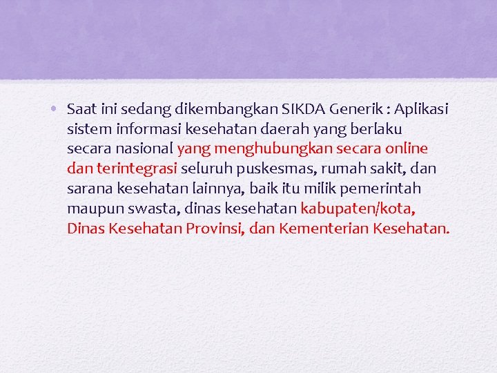 • Saat ini sedang dikembangkan SIKDA Generik : Aplikasi sistem informasi kesehatan daerah • Saat ini sedang dikembangkan SIKDA Generik : Aplikasi sistem informasi kesehatan daerah
