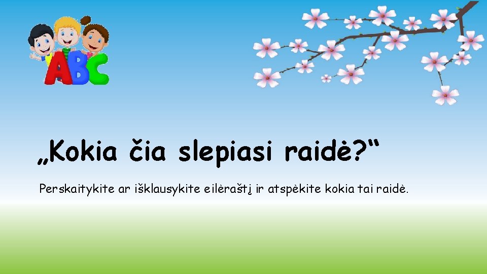 „Kokia čia slepiasi raidė? “ Perskaitykite ar išklausykite eilėraštį ir atspėkite kokia tai raidė.