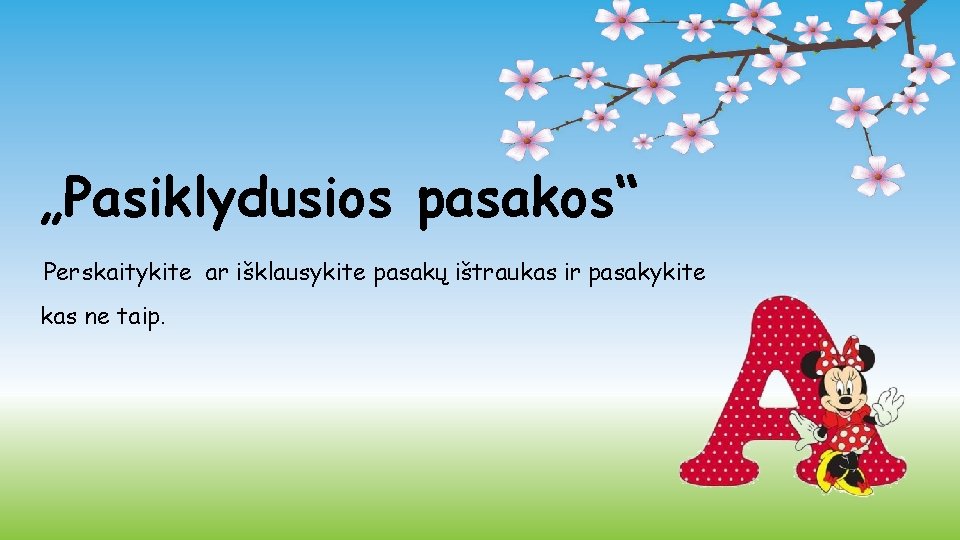 „Pasiklydusios pasakos“ Perskaitykite ar išklausykite pasakų ištraukas ir pasakykite kas ne taip. 