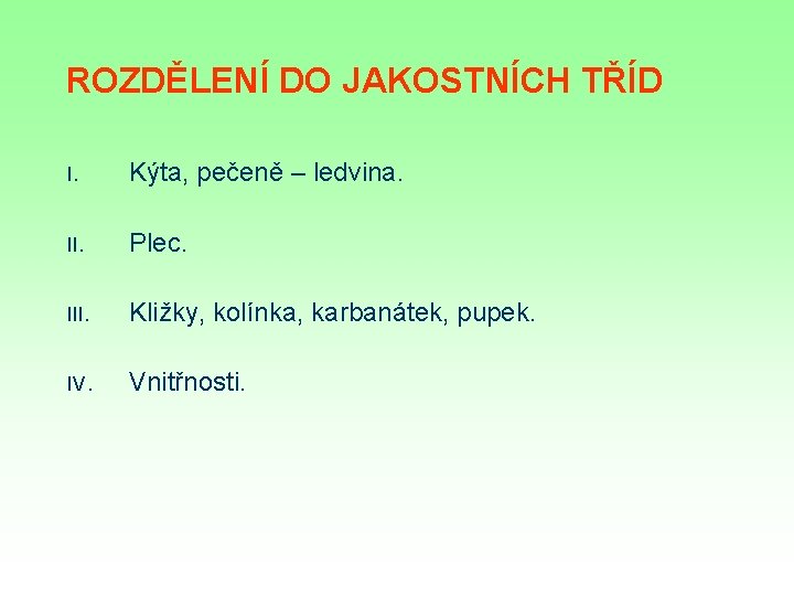 ROZDĚLENÍ DO JAKOSTNÍCH TŘÍD I. Kýta, pečeně – ledvina. II. Plec. III. Kližky, kolínka,