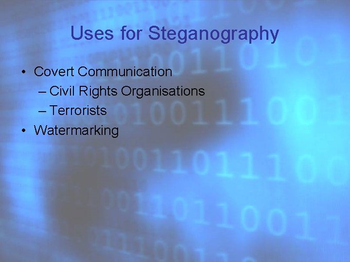 Uses for Steganography • Covert Communication – Civil Rights Organisations – Terrorists • Watermarking