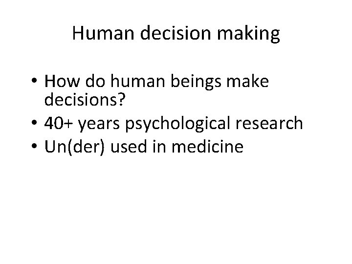Human decision making • How do human beings make decisions? • 40+ years psychological
