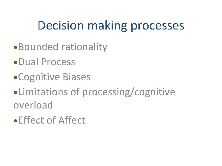 Decision making processes • Bounded rationality • Dual Process • Cognitive Biases • Limitations