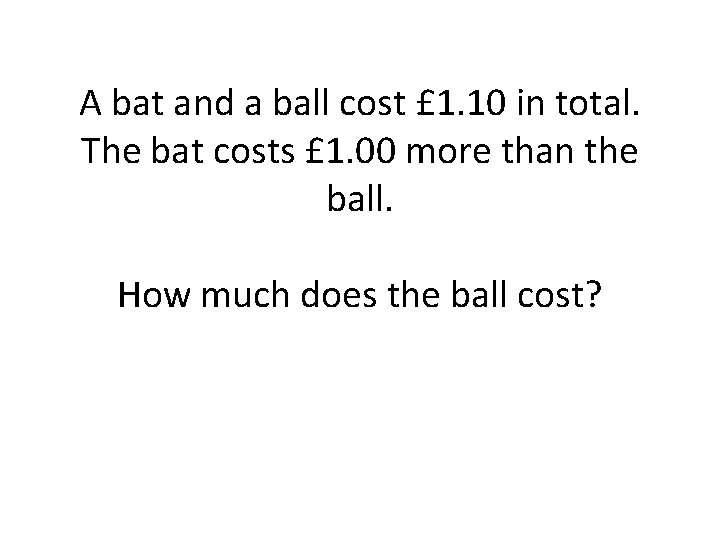 A bat and a ball cost £ 1. 10 in total. The bat costs