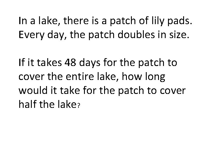 In a lake, there is a patch of lily pads. Every day, the patch
