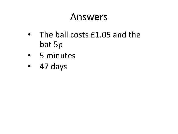 Answers • The ball costs £ 1. 05 and the bat 5 p •