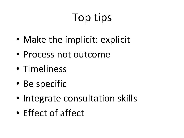Top tips • • • Make the implicit: explicit Process not outcome Timeliness Be