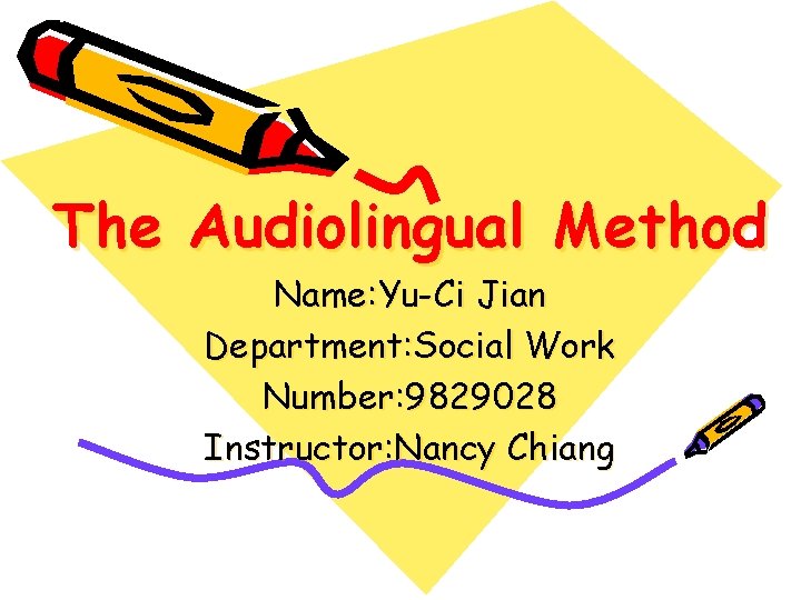 The Audiolingual Method Name: Yu-Ci Jian Department: Social Work Number: 9829028 Instructor: Nancy Chiang
