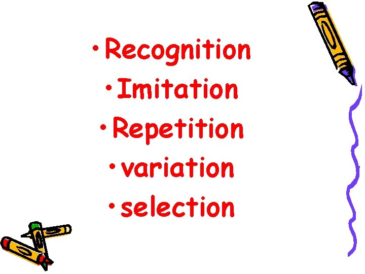 • Recognition • Imitation • Repetition • variation • selection 