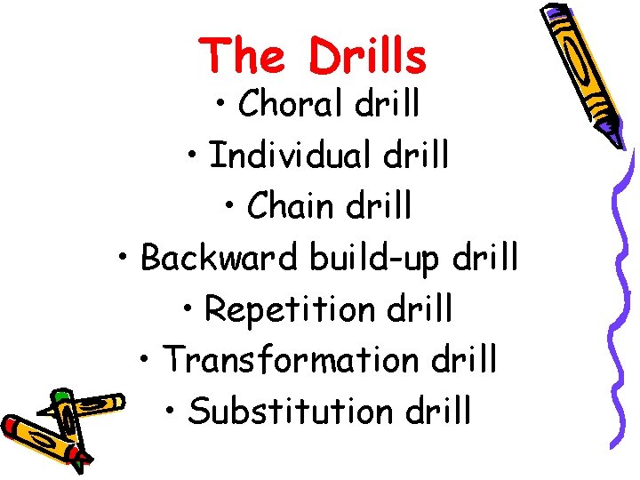 The Drills • Choral drill • Individual drill • Chain drill • Backward build-up
