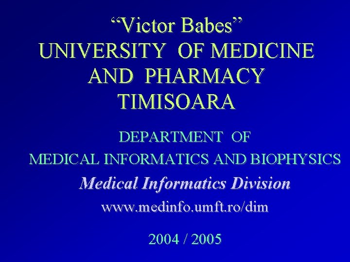 “Victor Babes” UNIVERSITY OF MEDICINE AND PHARMACY TIMISOARA DEPARTMENT OF MEDICAL INFORMATICS AND BIOPHYSICS