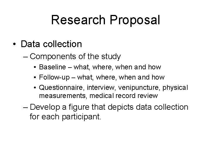 Research Proposal • Data collection – Components of the study • Baseline – what,