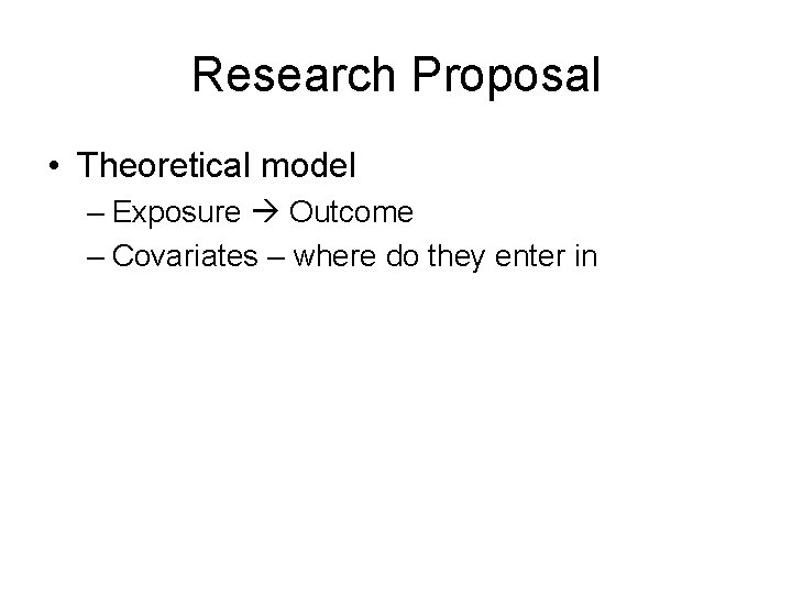 Research Proposal • Theoretical model – Exposure Outcome – Covariates – where do they