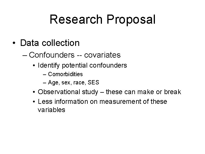 Research Proposal • Data collection – Confounders -- covariates • Identify potential confounders –