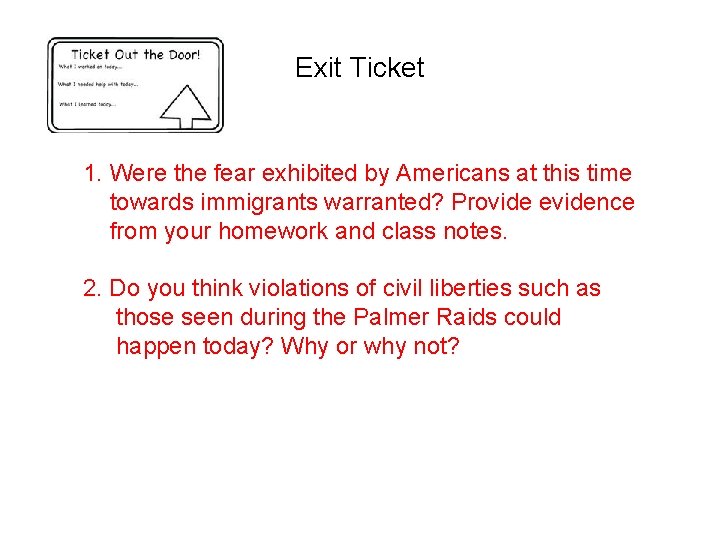 Exit Ticket 1. Were the fear exhibited by Americans at this time towards immigrants