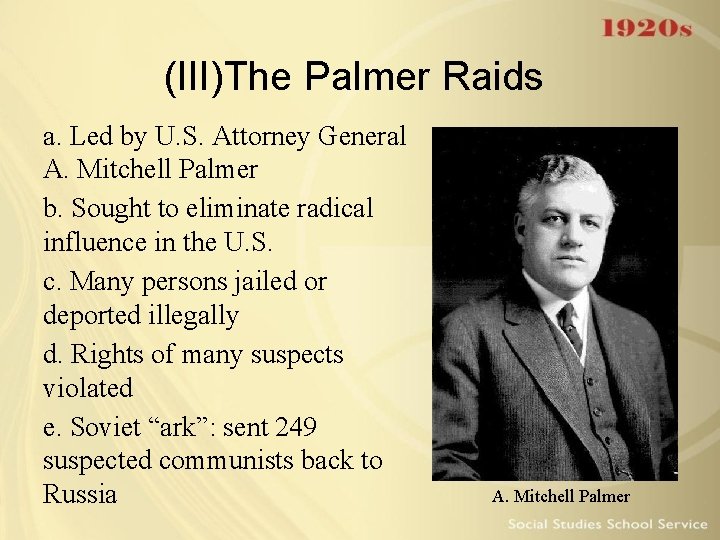 (III)The Palmer Raids a. Led by U. S. Attorney General A. Mitchell Palmer b.