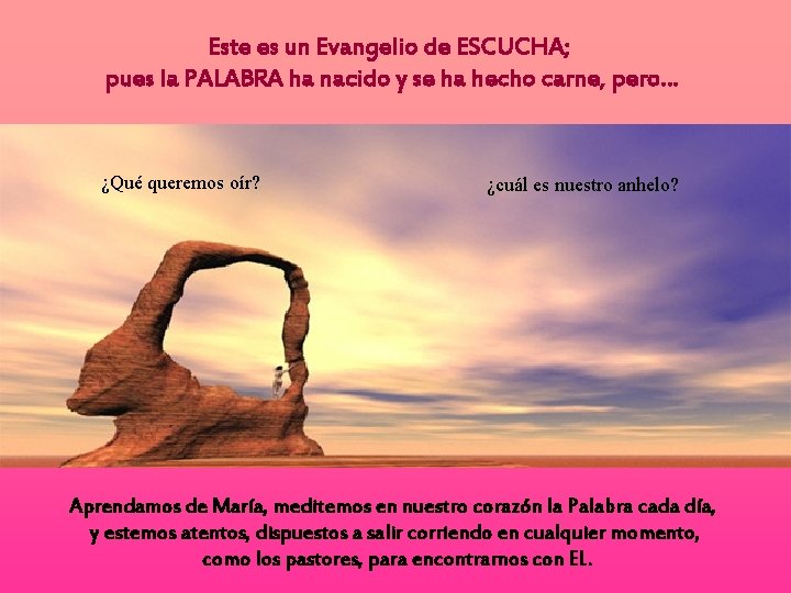 Este es un Evangelio de ESCUCHA; pues la PALABRA ha nacido y se ha