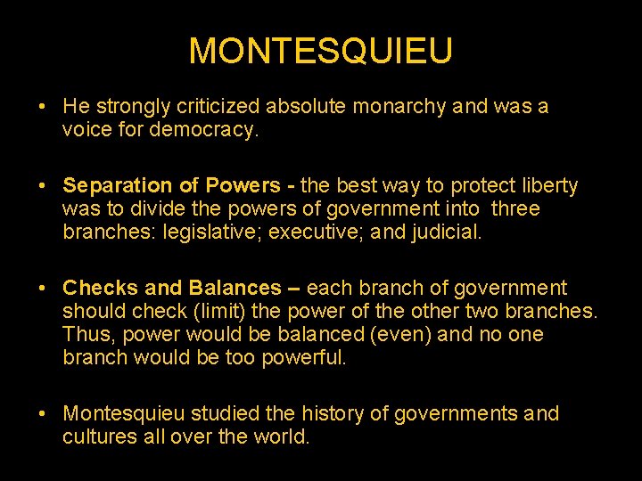 MONTESQUIEU • He strongly criticized absolute monarchy and was a voice for democracy. •