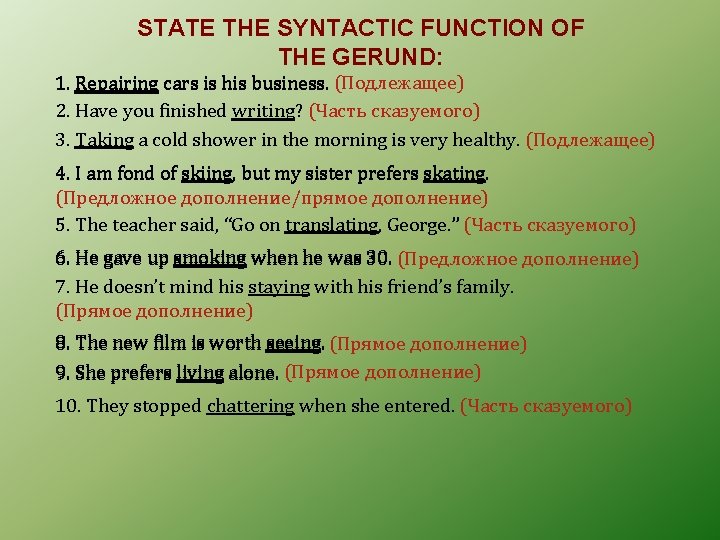STATE THE SYNTACTIC FUNCTION OF THE GERUND: 1. Repairing cars is his business. (Подлежащее)