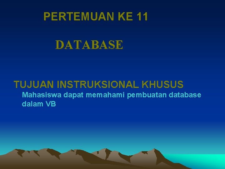 PERTEMUAN KE 11 DATABASE TUJUAN INSTRUKSIONAL KHUSUS Mahasiswa dapat memahami pembuatan database dalam VB