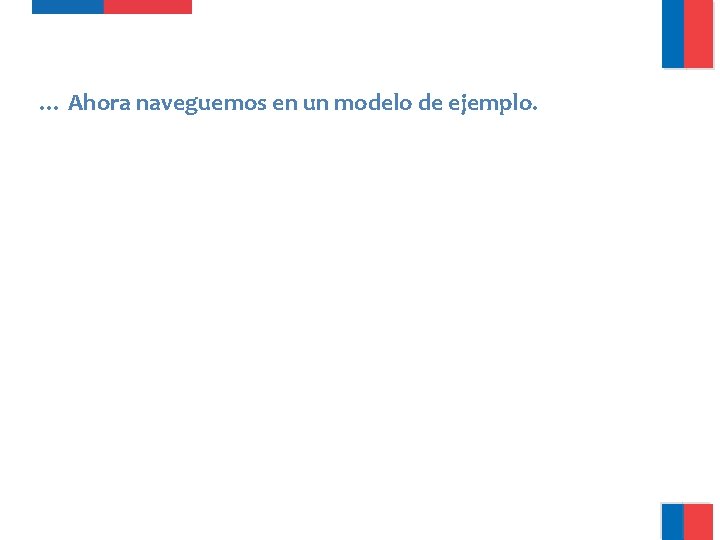 … Ahora naveguemos en un modelo de ejemplo. … Ahora naveguemos en un modelo de ejemplo.