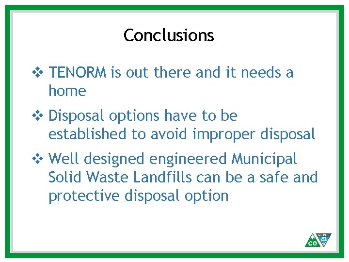 Conclusions v TENORM is out there and it needs a home v Disposal options Conclusions v TENORM is out there and it needs a home v Disposal options