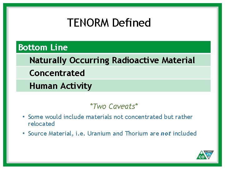 TENORM Defined Bottom Line Naturally Occurring Radioactive Material Concentrated Human Activity *Two Caveats* • TENORM Defined Bottom Line Naturally Occurring Radioactive Material Concentrated Human Activity *Two Caveats* •