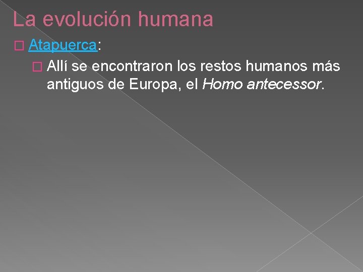 La evolución humana � Atapuerca: � Allí se encontraron los restos humanos más antiguos