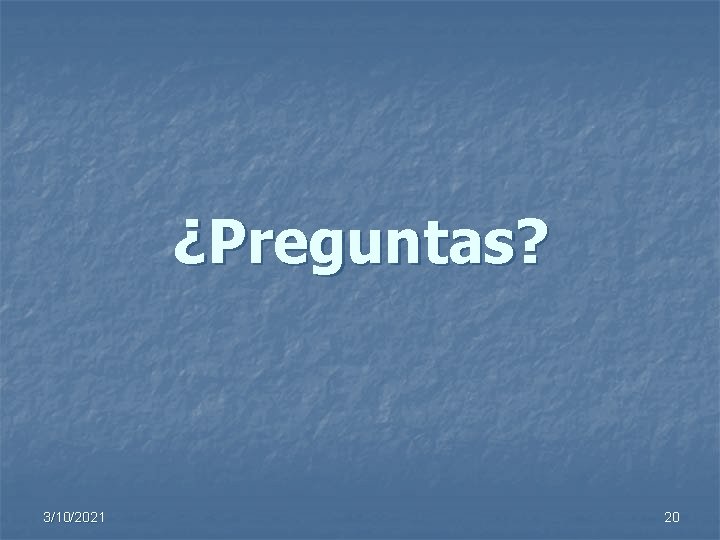 ¿Preguntas? 3/10/2021 20 