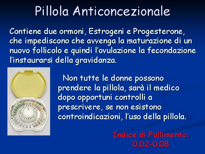 Pillola Anticoncezionale Contiene due ormoni, Estrogeni e Progesterone, che impediscono che avvenga la maturazione