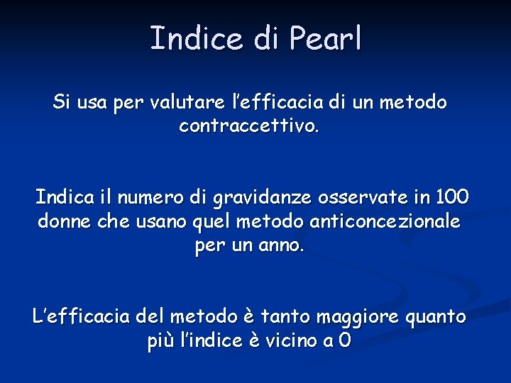 Indice di Pearl Si usa per valutare l’efficacia di un metodo contraccettivo. Indica il