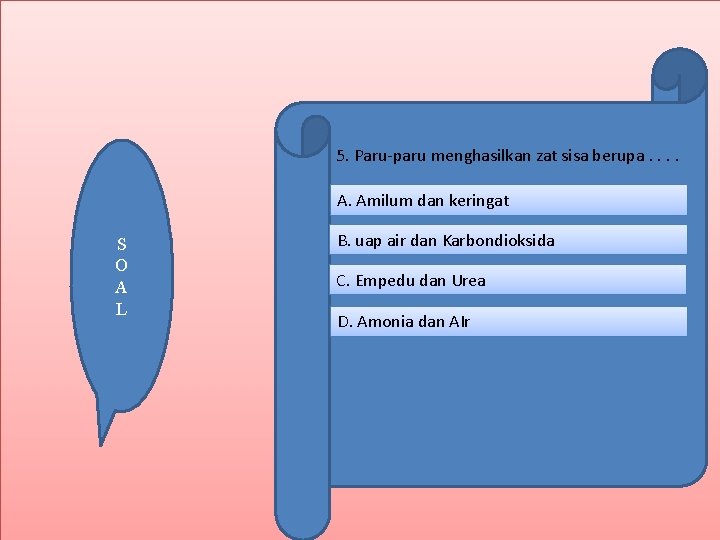 5. Paru-paru menghasilkan zat sisa berupa. . A. Amilum dan keringat S O A