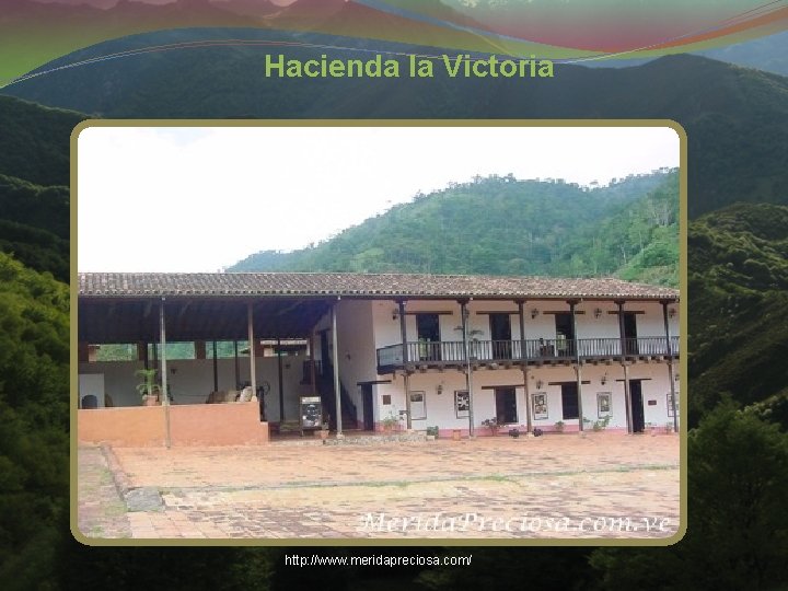 Hacienda la Victoria http: //www. meridapreciosa. com/ Hacienda la Victoria http: //www. meridapreciosa. com/