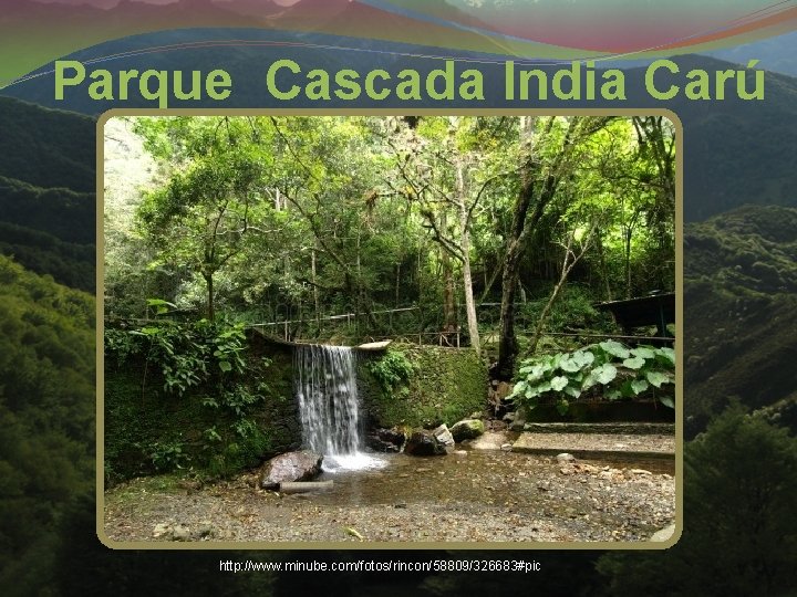 Parque Cascada India Carú http: //www. minube. com/fotos/rincon/58809/326683#pic 