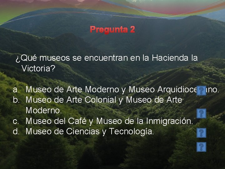 Pregunta 2 ¿Qué museos se encuentran en la Hacienda la Victoria? a. Museo de