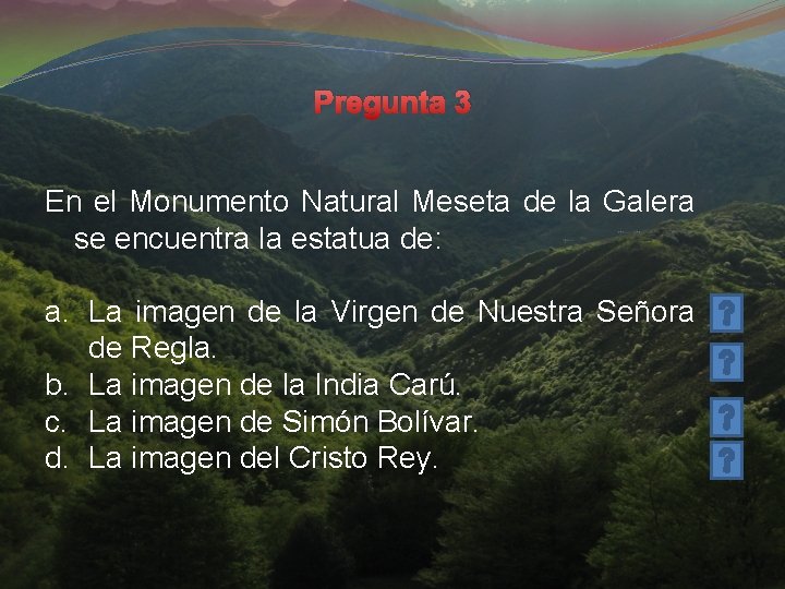Pregunta 3 En el Monumento Natural Meseta de la Galera se encuentra la estatua Pregunta 3 En el Monumento Natural Meseta de la Galera se encuentra la estatua