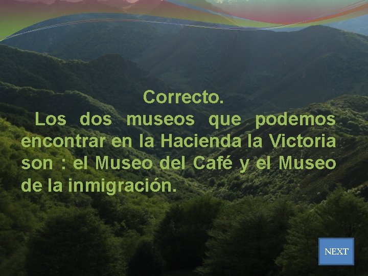 Correcto. Los dos museos que podemos encontrar en la Hacienda la Victoria son :