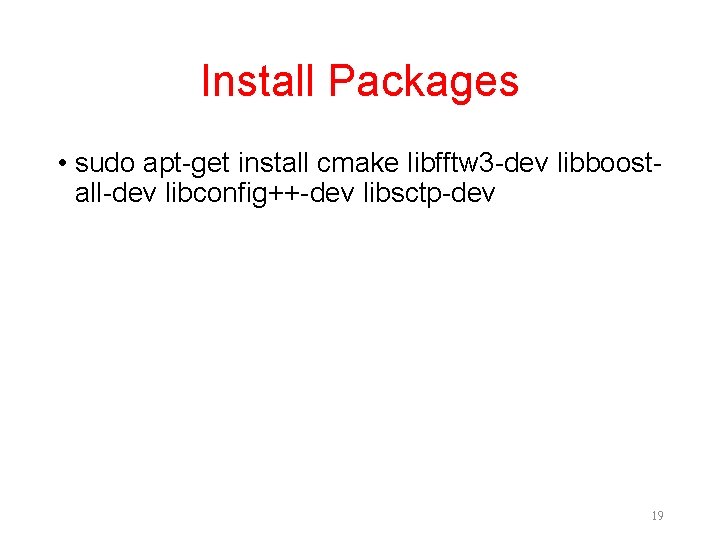 Install Packages • sudo apt-get install cmake libfftw 3 -dev libboostall-dev libconfig++-dev libsctp-dev 19 Install Packages • sudo apt-get install cmake libfftw 3 -dev libboostall-dev libconfig++-dev libsctp-dev 19