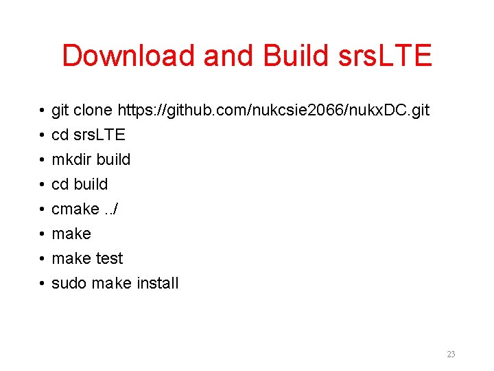 Download and Build srs. LTE • • git clone https: //github. com/nukcsie 2066/nukx. DC. Download and Build srs. LTE • • git clone https: //github. com/nukcsie 2066/nukx. DC.