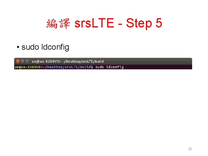 編譯 srs. LTE - Step 5 • sudo ldconfig 29 編譯 srs. LTE - Step 5 • sudo ldconfig 29