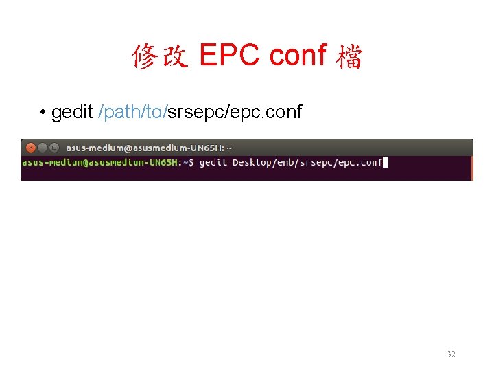 修改 EPC conf 檔 • gedit /path/to/srsepc/epc. conf 32 修改 EPC conf 檔 • gedit /path/to/srsepc/epc. conf 32