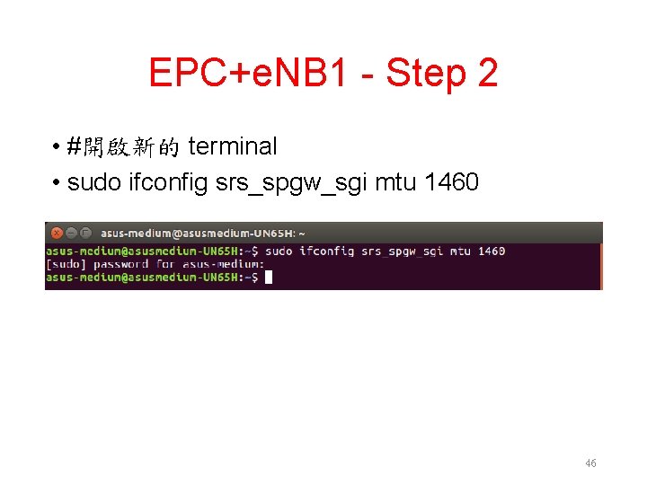 EPC+e. NB 1 - Step 2 • #開啟新的 terminal • sudo ifconfig srs_spgw_sgi mtu EPC+e. NB 1 - Step 2 • #開啟新的 terminal • sudo ifconfig srs_spgw_sgi mtu