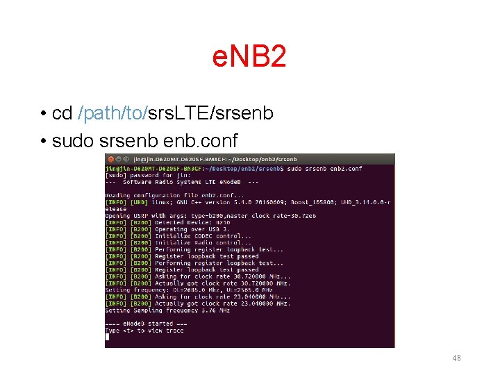 e. NB 2 • cd /path/to/srs. LTE/srsenb • sudo srsenb enb. conf 48 e. NB 2 • cd /path/to/srs. LTE/srsenb • sudo srsenb enb. conf 48
