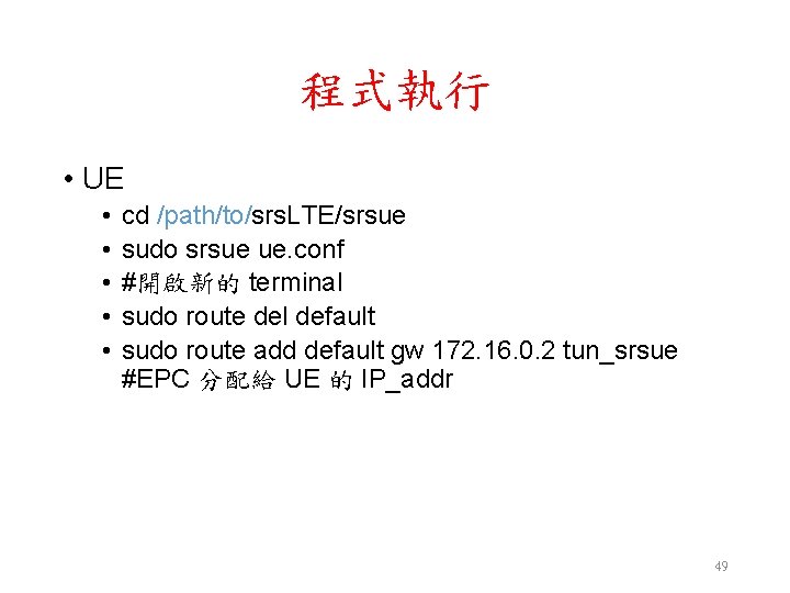 程式執行 • UE • • • cd /path/to/srs. LTE/srsue sudo srsue ue. conf #開啟新的 程式執行 • UE • • • cd /path/to/srs. LTE/srsue sudo srsue ue. conf #開啟新的
