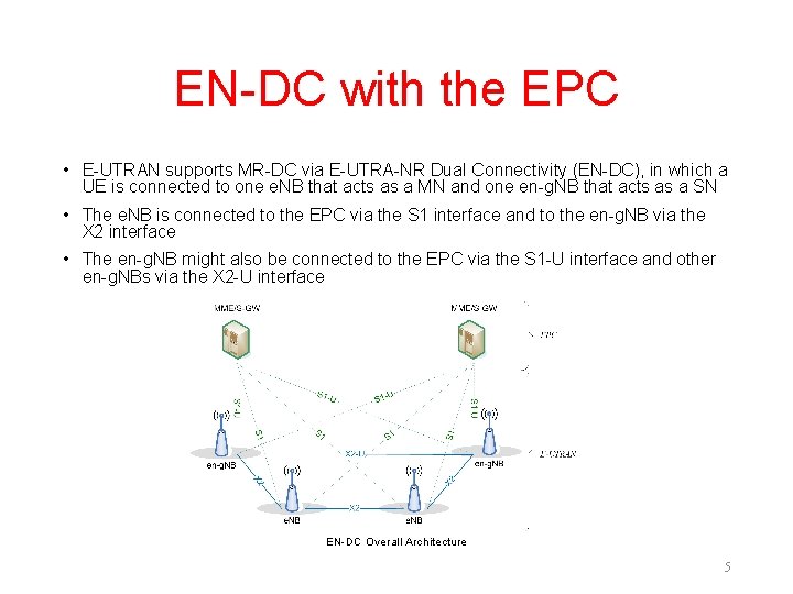 EN-DC with the EPC • E-UTRAN supports MR-DC via E-UTRA-NR Dual Connectivity (EN-DC), in EN-DC with the EPC • E-UTRAN supports MR-DC via E-UTRA-NR Dual Connectivity (EN-DC), in