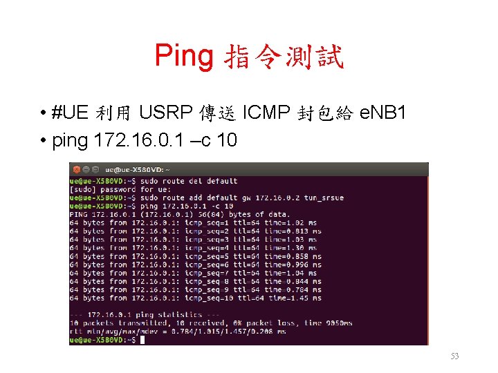 Ping 指令測試 • #UE 利用 USRP 傳送 ICMP 封包給 e. NB 1 • ping Ping 指令測試 • #UE 利用 USRP 傳送 ICMP 封包給 e. NB 1 • ping