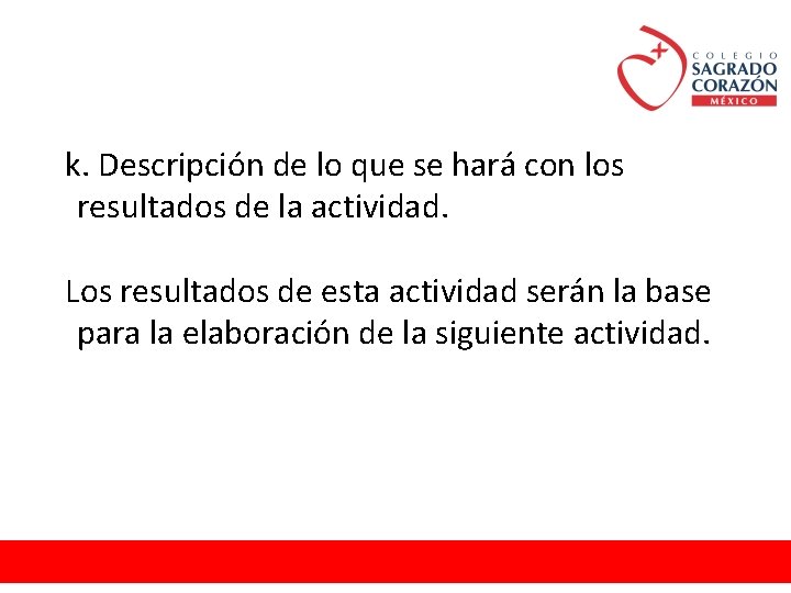 k. Descripción de lo que se hará con los resultados de la actividad. Los