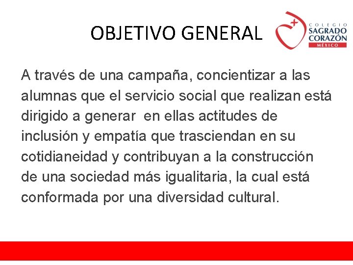 OBJETIVO GENERAL A través de una campaña, concientizar a las alumnas que el servicio