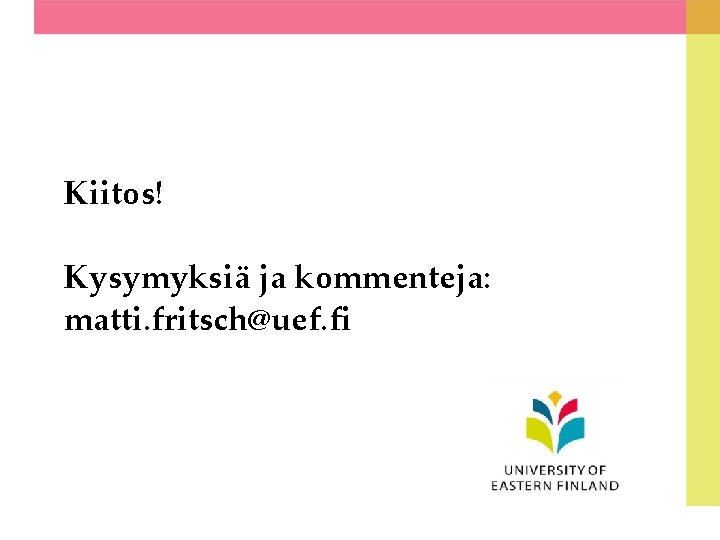 Kiitos! Kysymyksiä ja kommenteja: matti. fritsch@uef. fi 