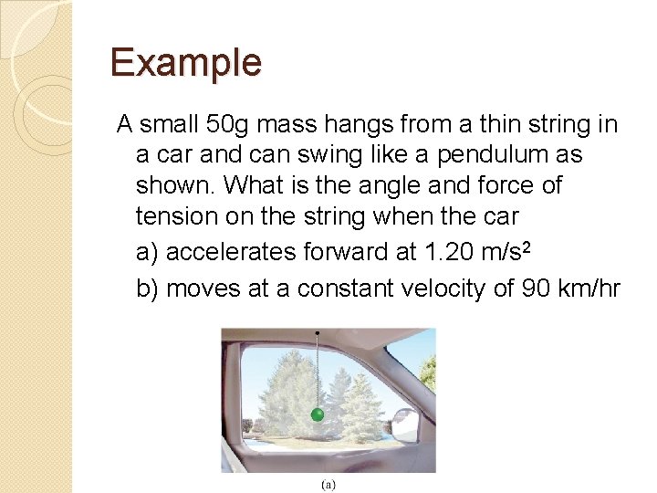 Example A small 50 g mass hangs from a thin string in a car